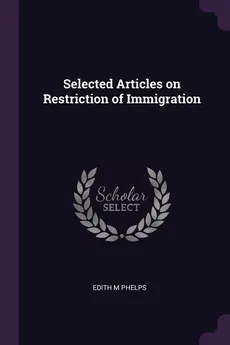 Selected Articles on Restriction of Immigration - Edith M Phelps