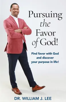 Pursuing the Favor of God! - Dr. William J. Lee