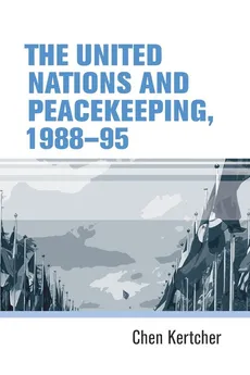 The United Nations and peacekeeping, 1988-95 - Chen Kertcher