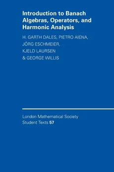 Introduction to Banach Algebras, Operators, and Harmonic Analysis - H. Garth Dales