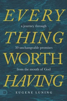 Everything Worth Having - Eugene Luning