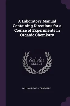 A Laboratory Manual Containing Directions for a Course of Experiments in Organic Chemistry - William Ridgely Orndorff