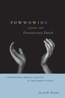 Powwowing Among the Pennsylvania Dutch - David W. Kriebel