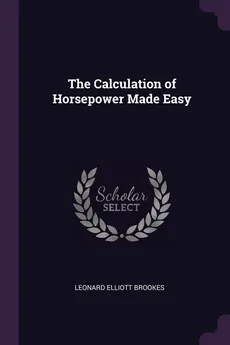 The Calculation of Horsepower Made Easy - Leonard Elliott Brookes