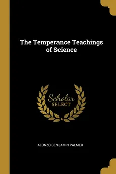 The Temperance Teachings of Science - Alonzo Benjamin Palmer