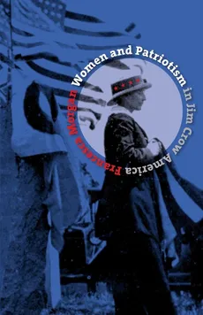 Women and Patriotism in Jim Crow America - Francesca Morgan