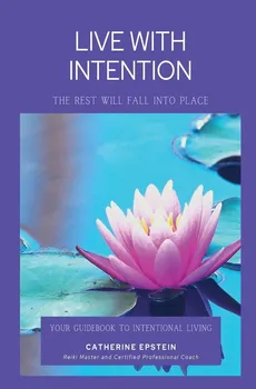 Live With Intention-The Rest Will Fall Into Place - Catherine M Epstein