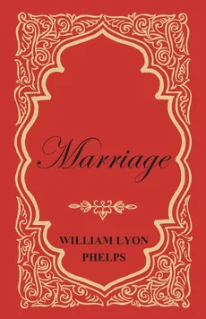 Marriage - An Essay - William Lyon Phelps