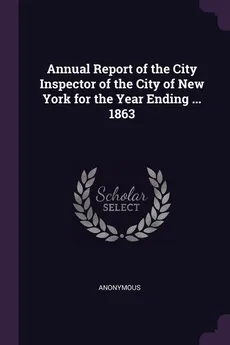 Annual Report of the City Inspector of the City of New York for the Year Ending ... 1863 - Anonymous