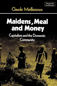 Maidens, Meal, and Money - Claude Meillassoux