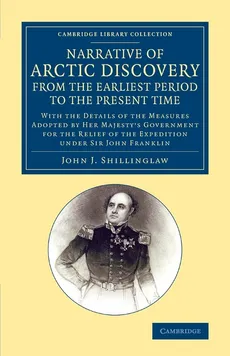 A Narrative of Arctic Discovery, from the Earliest Period to the Present Time - John Joseph Shillinglaw