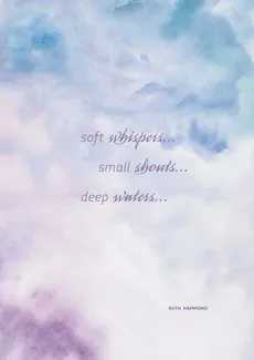 Soft Whispers, Small Shouts, Deep Waters - Ruth Hammond