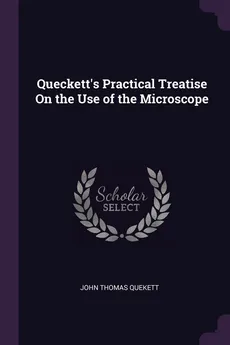 Queckett's Practical Treatise On the Use of the Microscope - John Thomas Quekett
