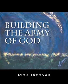 Building the Army of God - Rick Tresnak