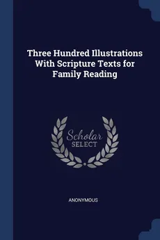 Three Hundred Illustrations With Scripture Texts for Family Reading - Anonymous