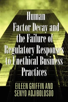 Human Factor Decay and the Failure of Regulatory Responses to Unethical Business Practices - Eileen Griffin