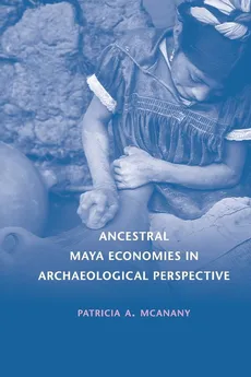 Ancestral Maya Economies in Archaeological Perspective - Patricia McAnany