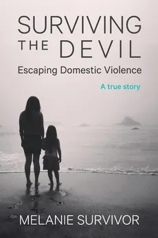 Surviving the Devil - Escaping Domestic Violence - Melanie Survivor