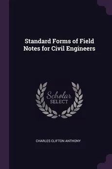 Standard Forms of Field Notes for Civil Engineers - Charles Clifton Anthony