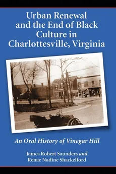Urban Renewal and the End of Black Culture in Charlottesville, Virginia - James Robert Saunders