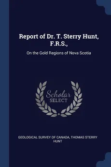 Report of Dr. T. Sterry Hunt, F.R.S., - of Canada Thomas Sterry Hunt Ge Survey