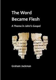 The Word Became Flesh - Graham Jackman