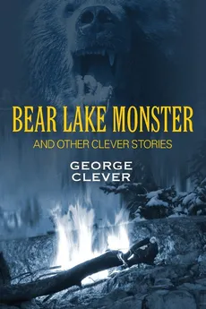 Bear Lake Monster and Other Clever Stories - George Clever