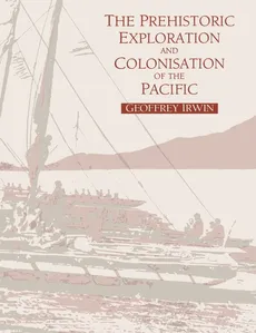 The Prehistoric Exploration and Colonisation of the Pacific - Geoffrey Irwin