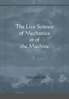 The Live Science of Mechanics, or of the Machine - Traumear