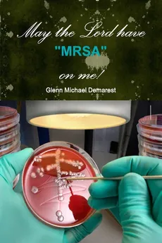 May the Lord have "MRSA" on me! - Glenn Michael Demarest