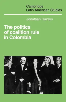 The Politics of Coalition Rule in Colombia - Jonathan Hartlyn