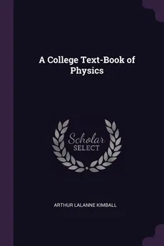 A College Text-Book of Physics - Arthur Lalanne Kimball