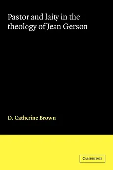 Pastor and Laity in the Theology of Jean Gerson - D. Catherine Brown
