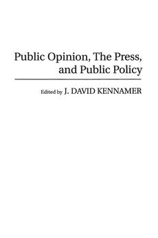 Public Opinion, the Press, and Public Policy - J David Kennamer
