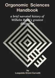 Orgonomic Sciences Handbook - a brief narrated history of Wilhelm Reich's greatest discoveries - Corvetti Leopoldo Orsini