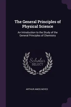 The General Principles of Physical Science - Arthur Amos Noyes