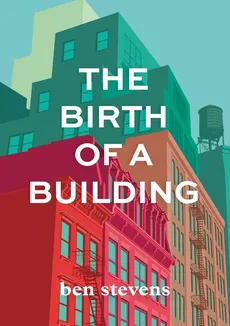 The Birth of a Building - Ben Stevens