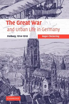 The Great War and Urban Life in Germany - Roger Chickering