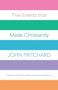 Five Events that Made Christianity - John Pritchard