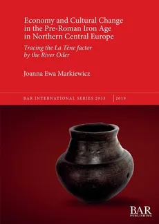 Economy and Cultural Change in the Pre-Roman Iron Age in Northern Central Europe - Joanna Ewa Markiewicz