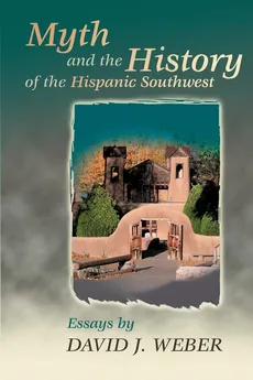 Myth and the History of the Hispanic Southwest - David J. Weber