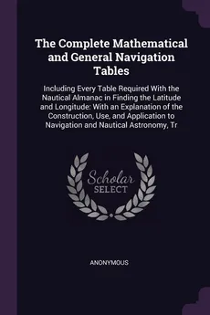 The Complete Mathematical and General Navigation Tables - Anonymous