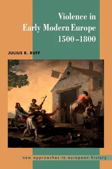 Violence in Early Modern Europe 1500 1800 - Julius R. Ruff