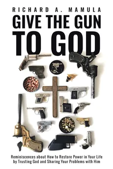 Give the Gun to God - Richard A. Mamula