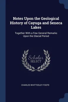 Notes Upon the Geological History of Cayuga and Seneca Lakes - Charles Whittesley Foote