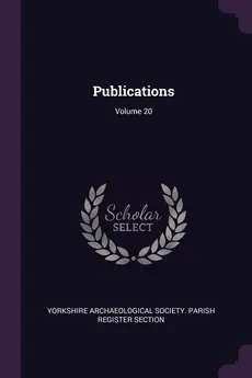 Publications; Volume 20 - Archaeological Society. Parish Yorkshire