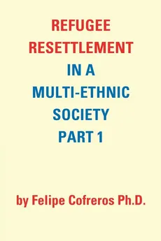 Refugee Resettlement in a Multi-Ethnic Society Part 1 by Felipe Cofreros Ph.D. - Ph.D. Felipe Cofreros