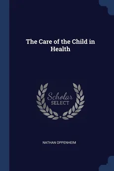 The Care of the Child in Health - Nathan Oppenheim
