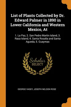 List of Plants Collected by Dr. Edward Palmer in 1890 in Lower California and Western Mexico, At - George Vasey