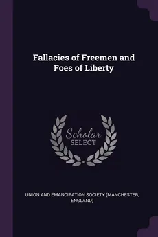 Fallacies of Freemen and Foes of Liberty - and Emancipation Society (Manchest Union